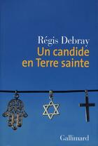 Couverture du livre « Un candide en Terre sainte » de Regis Debray aux éditions Gallimard