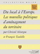 Couverture du livre « Du local à l'Europe ; les nouvelles politiques d'aménagement du territoire » de Alvergne/Taulelle Ch aux éditions Belin Education