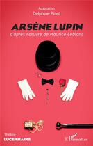 Couverture du livre « Arsène Lupin, d'après l'oeuvre de Maurice Leblanc » de Delphine Piard aux éditions L'harmattan