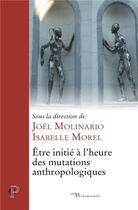 Couverture du livre « Être initié à l'heure des mutations anthropologiques » de Isabelle Morel et Joel Molinario et Collectif aux éditions Cerf