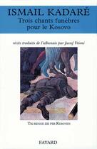 Couverture du livre « Trois chants funèbres pour le Kosovo » de Ismail Kadare aux éditions Fayard