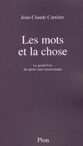 Couverture du livre « Les Mots Et La Chose ; Le Grand Livre Des Petits Mots Inconvenants » de Jean-Claude Carriere aux éditions Plon