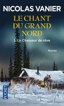 Couverture du livre « Le chant du Grand Nord t.1 ; le chasseur de reve » de Nicolas Vanier aux éditions Pocket