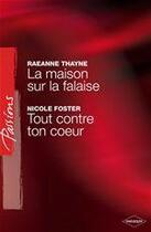 Couverture du livre « La maison sur la falaise ; tout contre ton coeur » de Raeanne Thayne et Nicole Foster aux éditions Harlequin