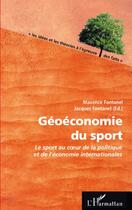 Couverture du livre « Géoéconomie du sport ; le sport au coeur de la politique et de l'économie internationales » de Fontanel/Jacques et Maxence Fontanel aux éditions L'harmattan