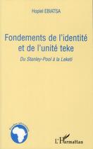 Couverture du livre « Fondements de l'identité et de l'unité teke ; du Stanley-Pool à la Leketi » de Hopiel Ebiatsa aux éditions Editions L'harmattan