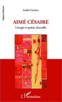 Couverture du livre « Aimé Césaire ; liturgie et poésie charnelle » de Andre Lucrece aux éditions Editions L'harmattan