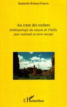 Couverture du livre « Au coeur des rochers ; anthropologie du canyon de Chelly, parc national en terre navajo » de Raphaelle Rolland-Francis aux éditions L'harmattan