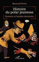 Couverture du livre « Histoire du polar jeunesse ; romans et bandes dessinées » de Raymond Perrin aux éditions L'harmattan