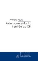 Couverture du livre « Aider votre enfant ; l'entrée au cp » de Anthony Pouilly aux éditions Le Manuscrit