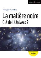 Couverture du livre « La matière noire clé de l'univers ? » de Francoise Combes aux éditions Vuibert