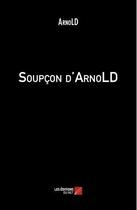 Couverture du livre « Soupçon d'ArnoLD » de Arnold aux éditions Editions Du Net