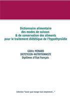 Couverture du livre « Dictionnaire des modes de cuisson et de conservation des aliments pour le traitement diététique de l'hypothyroïdie » de Cedric Menard aux éditions Books On Demand