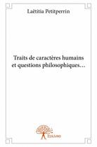 Couverture du livre « Traits de caractères humains et questions philosophiques... » de Laetitia Petitperrin aux éditions Edilivre