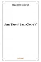 Couverture du livre « Sans titre & sans gloire V » de Frederic Frampier aux éditions Edilivre