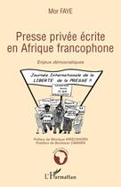 Couverture du livre « Presse privée écrite en Afrique francophone ; enjeux démocratiques » de Mor Faye aux éditions Editions L'harmattan