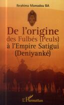 Couverture du livre « De l'origine des fulbés (peuls) à l'empire satigui (deniyanké) » de Ibrahima Mamadou Ba aux éditions L'harmattan