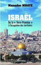 Couverture du livre « Israël ; de la terre promise à l'occupation des territoires » de Mamadou Ndiaye aux éditions L'harmattan