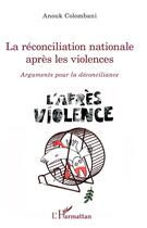 Couverture du livre « La réconciliation nationale après les violences ; arguments pour la déconciliance » de Anouk Colombani aux éditions L'harmattan