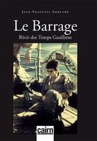 Couverture du livre « Le barrage ; récit des temps gaulliens » de Jean-Francois Amblard aux éditions Cairn