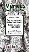 Couverture du livre « Sur les remparts de la chrétienté : Liban-Croatie (1985-2010) » de Ghislain Dubois aux éditions Dualpha