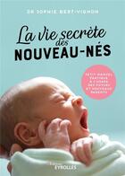 Couverture du livre « La vie secrète des nouveau-nés : petit manuel pratique à l'usage des futurs et nouveaux parents » de Sophie Bert-Vignon aux éditions Eyrolles