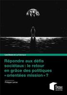 Couverture du livre « Répondre aux défis sociétaux : le retour en grâce des politiques « orientées mission » ? » de Philippe Larrue aux éditions Presses De L'ecole Des Mines