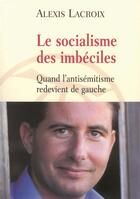 Couverture du livre « Le socialisme des imbeciles - quand l'antisemitisme redevient de gauche » de Alexis Lacroix aux éditions Table Ronde