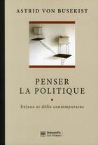 Couverture du livre « Penser la politique ; enjeux et défis contemporains » de Astrid Von Busekist aux éditions Presses De Sciences Po