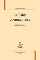 Couverture du livre « La fable documentaire ; Zola historien » de Sophie Guermes aux éditions Honore Champion