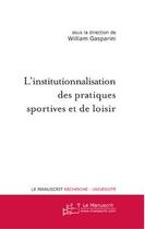 Couverture du livre « L'institutionnalisation des pratiques sportives et de loisir » de William Gasparini aux éditions Le Manuscrit