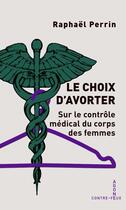 Couverture du livre « Le choix d'avorter : Sur le contrôle médical du corps des femmes » de Raphaël Perrin aux éditions Agone