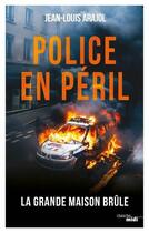 Couverture du livre « Police en péril » de Jean-Louis Arajol et Naudin Agnes aux éditions Cherche Midi