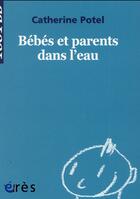 Couverture du livre « Bébé et parents dans l'eau » de Catherine Potel aux éditions Eres
