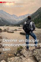 Couverture du livre « Devenir un disciple émotionnellement sain » de Peter Scazzero aux éditions Excelsis