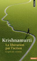 Couverture du livre « La libération par l'action ; esprit de création » de Jiddu Krishnamurti aux éditions Points