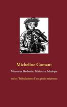 Couverture du livre « Monsieur Barbotin, maître en musique ; ou les tribulations d'un génie méconnu » de Micheline Cumant aux éditions Books On Demand