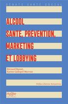 Couverture du livre « Alcool : Santé, prévention, marketing et lobbying » de Karine Gallopel-Morvan et Collectif et Bernard Basset aux éditions Hygee