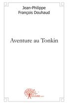 Couverture du livre « Aventure au tonkin » de Douhaud J P F. aux éditions Edilivre