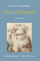Couverture du livre « Du ciel bleuâtre » de Gaston Cherpillod aux éditions L'age D'homme