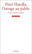 Couverture du livre « Outrage au public ; perdiction ; introspection ; appel au secours » de Peter Handke aux éditions L'arche