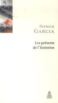 Couverture du livre « Les presents de l'historien » de Patrick Garcia aux éditions Editions De La Sorbonne