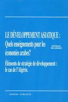 Couverture du livre « Le développement asiatique : quels enseignements pour les économies arabes ? éléments de stratégie de développement : le cas de l'Algérie » de Abdelkader Sid Ahmed aux éditions Publisud
