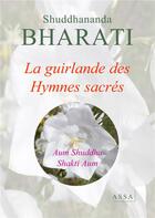 Couverture du livre « La guirlande des hymnes sacres - la guirlande des hymnes sacres, aum shuddha shakti aum ! » de Bharati Shuddhananda aux éditions Assa