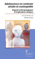 Couverture du livre « Adolescence en contexte urbain et cosmopolite ; regards anthropologiques et implications cliniques » de Sylvie Fortin aux éditions Editions Du Chu Sainte-justine