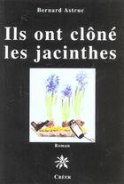 Couverture du livre « Ils Ont Clone Les Jacinthes » de Bernard Astruc aux éditions Creer