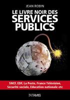 Couverture du livre « Le livre noir des services publics » de Jean Robin aux éditions Tatamis