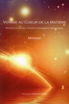 Couverture du livre « Voyage au coeur de la matière » de Myriam aux éditions Universterre