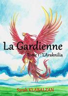 Couverture du livre « La Gardienne Tome 1 : L'Araknilia » de Sarah Klabalzan aux éditions Thebookedition.com