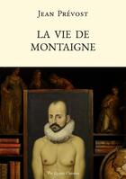 Couverture du livre « La vie de Montaigne : (nouvelle édition présentée et annotée par Philippe Renaud) » de Jean Prevost aux éditions Par Quatre Chemins